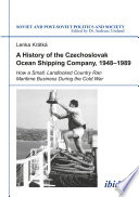 A history of the Czechoslovak Ocean Shipping Company, 1948-1989 : how a small, landlocked country ran maritime business during the Cold War /