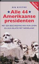 Alle 44 Amerikaanse presidenten : met een beschrijving van hun leven en hun relatie met Nederland /