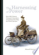 The harnessing of power : how 19th century transport innovators transformed the way the world operates /