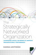 The Strategically Networked Organization : Leveraging Social Networks to Improve Organizational Performance