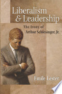 Liberalism and leadership : the irony of Arthur Schlesinger, Jr. /