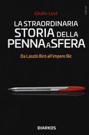 La straordinaria storia della penna a sfera : da László Bíró all'impero Bic /
