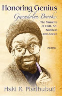 Honoring genius : Gwendolyn Brooks : the narrative of craft, art, kindness and justice : poems /