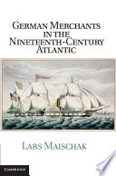 German merchants in the nineteenth-century Atlantic /