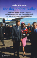The day before Dallas : ideazione, organizzazione e cronaca dell'ultimo viaggio di John Fitzgerald Kennedy : un omicidio all'ombra di Lyndon Johnson /