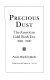 Precious dust : the American gold rush era, 1848-1900 /