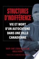 Structures d'indifférence : vie et mort d'un Autochtone dans une ville canadienne /