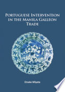 Portuguese Intervention in the Manila Galleon Trade : The Structure and Networks of Trade Between Asia and America in the 16th and 17th Centuries As Revealed by Chinese Ceramics and Spanish Archives