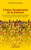 L'Union panafricaine de la jeunesse : un instrument d'autonomisation politique et économique de la jeunesse africaine /