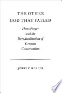 The Other God that Failed : Hans Freyer and the Deradicalization of German Conservatism /