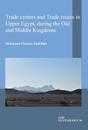 Trade centers and trade routes in Upper Egypt, during the Old and Middle Kingdoms /