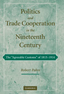 Politics and trade cooperation in the nineteenth century : the "agreeable customs" of 1815-1914 /