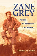 Zane Grey : his life, his adventures, his women /