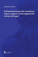 Dall'epistemologia alla metafisica : logica, ragione e intersoggettività in Kant ed Hegel /