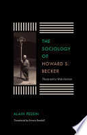 The sociology of Howard S. Becker : theory with a wide horizon /