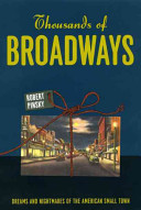 Thousands of Broadways : dreams and nightmares of the American small town /