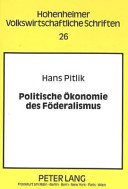Politische Ökonomie des Föderalismus : föderative Kompetenzverteilung im Lichte der konstitutionellen Ökonomik /