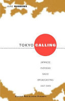 Tokyo calling Japanese overseas radio broadcasting 1937-1945 /