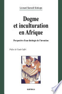 Dogme et inculturation en Afrique : perspective d'une théologie de l'invention /
