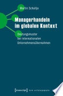 Managerhandeln im globalen Kontext : Deutungsmuster bei internationalen Unternehmensübernahmen /