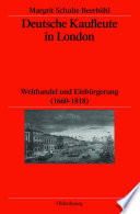 Deutsche Kaufleute in London : Welthandel und Einbürgerung (1660-1818) /