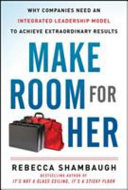 Make room for her : why companies need an integrated leadership model to achieve extraordinary results /
