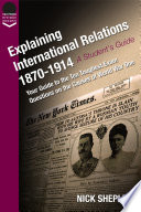 Explaining international relations 1870-1914 : your guide to the ten toughest exam questions on the causes of World War One /