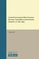 Central government silver treasury : revenue, expenditure and inventory statistics, ca. 1667-1899 /