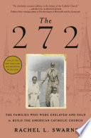 The 272 : The Families Who Were Enslaved and Sold to Build the American Catholic Church