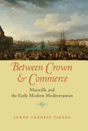 Between crown and commerce : Marseille and the early modern Mediterranean /