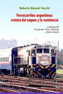 Ferrocarriles argentinos : crónica del saqueo y la resistencia /