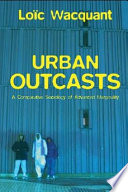 Urban outcasts : a comparative sociology of advanced marginality /